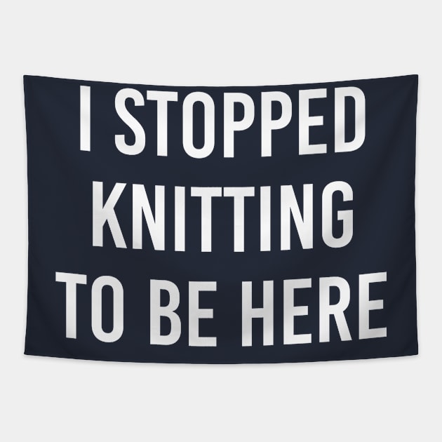 Funny Knitting Gift I Stopped Knitting To Be Here Tapestry by kmcollectible