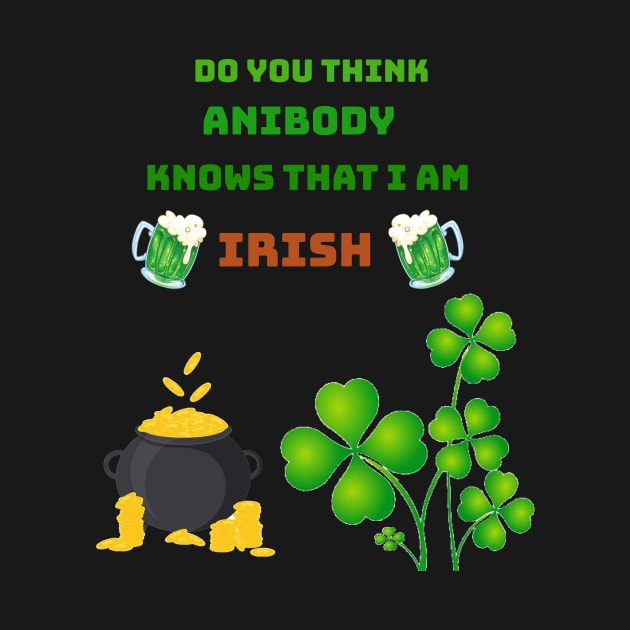 Do you think anibody knows that I am Irish by Mony Shop