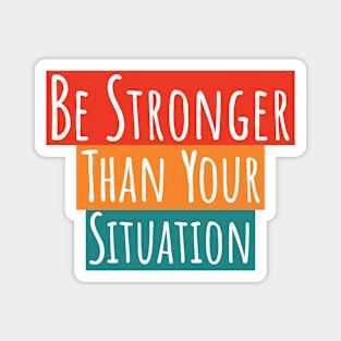 Be Stronger Than Your Situation Magnet