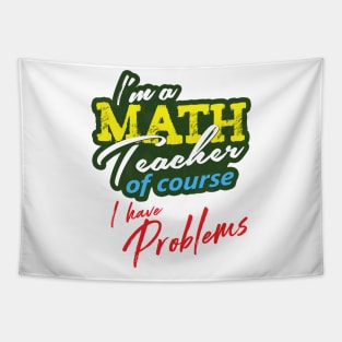 'I'm A Math Teacher Of Course I Have Problems' Math Gift Tapestry