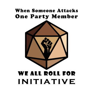 When Someone Attacks One Party Member we all roll for initiative T-Shirt