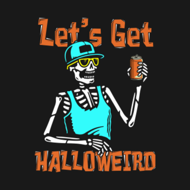 Lets Get Halloweird Funny Skeleton Drinking Halloween Halloween