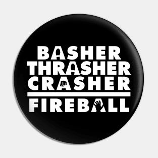 Basher, Thrasher, Crasher, Fireball Pin