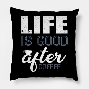 Life Is Good After Coffee Funny T-Shirt Pillow