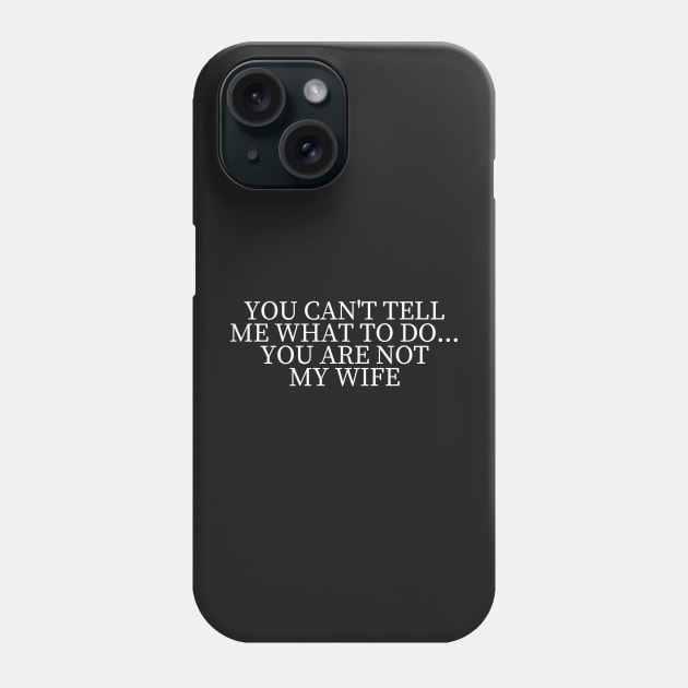 You can't tell me what to do you are not my wife Phone Case by manandi1