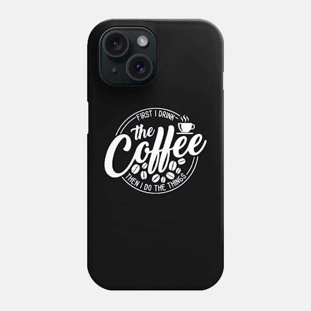 First I Drink The Coffee Then I Do The Things , coffee, cute, funny Phone Case by creativitythings 