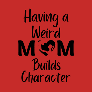 Having A weird Mom build character T-Shirt