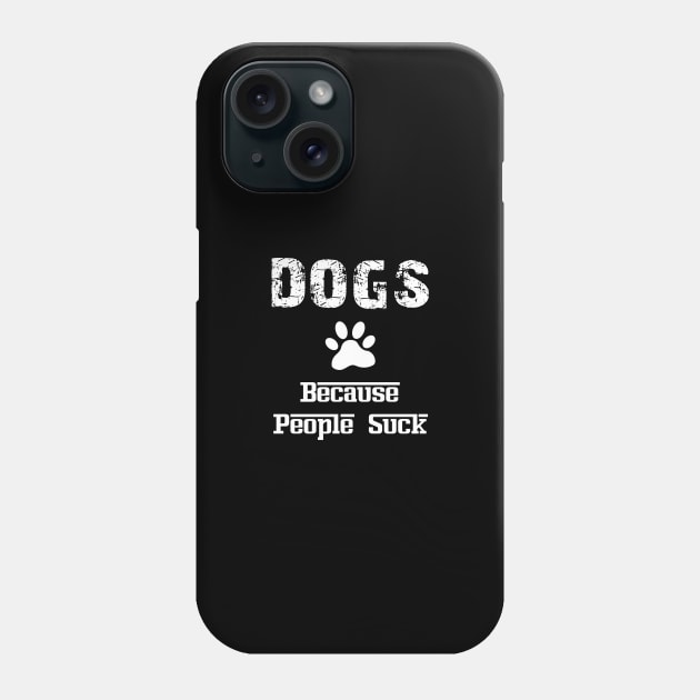 Dogs Because People Suck Phone Case by Family shirts