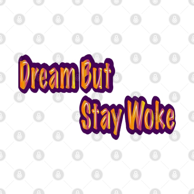 Dream But Stay Woke by FaithsCloset