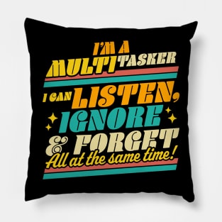 I'm a Multitasker I Can Listen Ignore and Forget Sarcastic Pillow