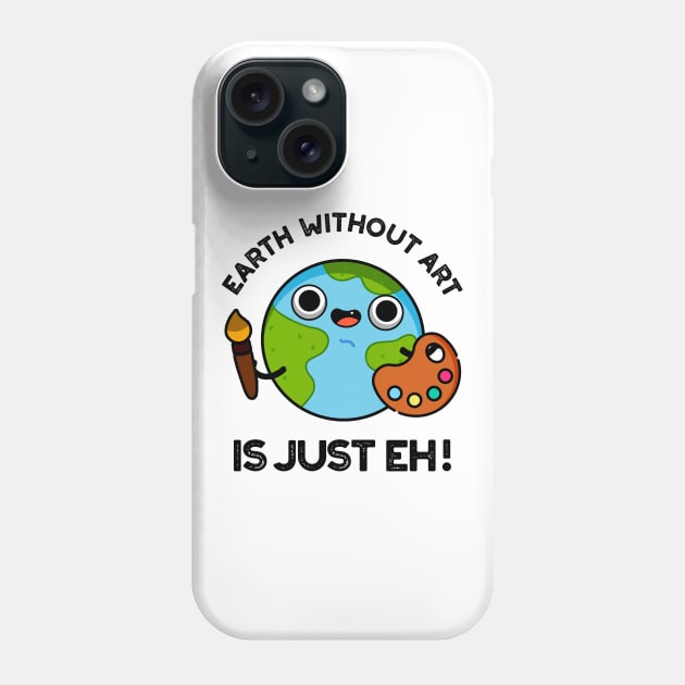 Earth Without Art Is Just Eh Cute Astronomy Pun Phone Case by punnybone