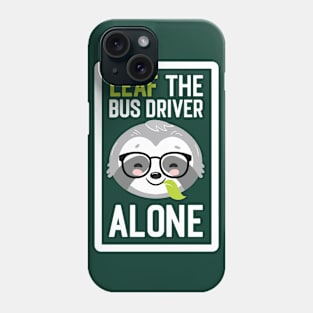 Funny Bus Driver Pun - Leaf me Alone - Gifts for Bus Drivers Phone Case