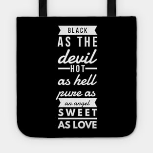 black as the devil hot as hell pure as an angel sweet as love Tote