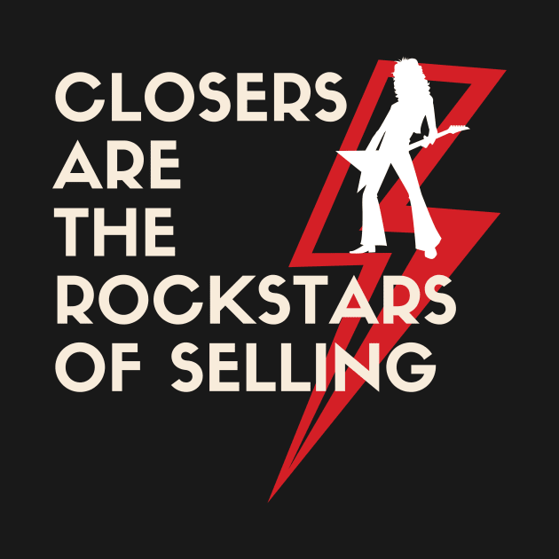 Closers are the Rockstars of Selling by Closer T-shirts