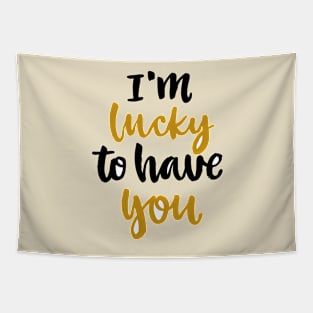 Im Lucky To Have You Tapestry