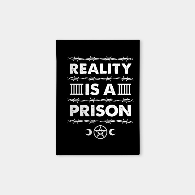 Reality is a Prison - Goth Spirituality Slogan