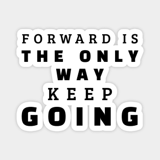 Forward Is The Only Way Keep Going Magnet