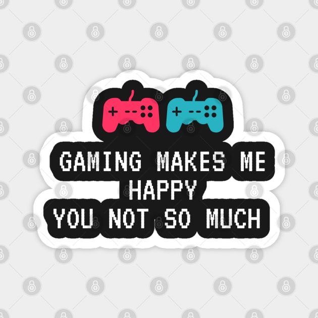 Gaming Makes Me Happy You Not So Much Magnet by Pris25