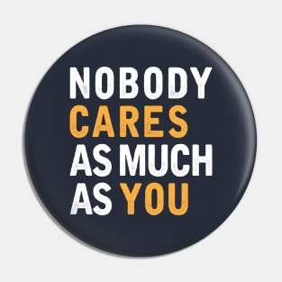 Nobody Cares As Much As You Pin