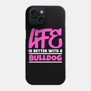 Life is better with a bulldog Phone Case