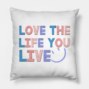 Love The Life You Live Positive Saying Pillow