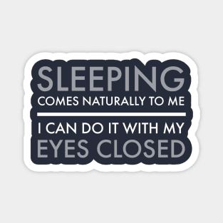 FUNNY QUOTES / SLEEPING COMES NATURALLY TO ME I CAN DO IT WITH MY EYES OPEN Magnet