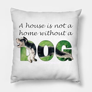 A house is not a home without a dog - Schnauzer oil painting word art Pillow