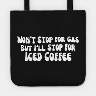 Won’t Stop For Gas But I’ll Stop For Iced Coffee Tote
