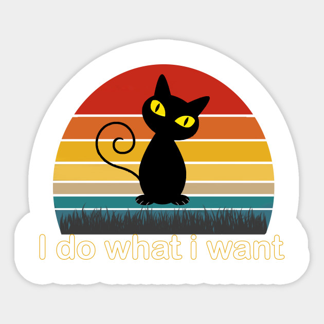I Do What I Want Black Cute Cat I Do What I Want Sticker