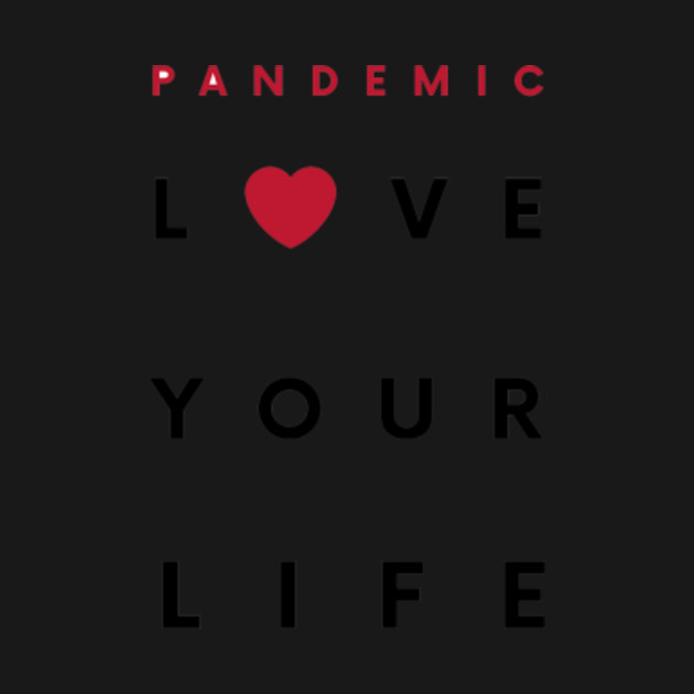 Discover Pandemic Love Your Life - Pandemic - T-Shirt