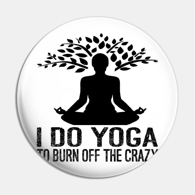 I Do Yoga To Burn Off The Crazy Pin by Charaf Eddine