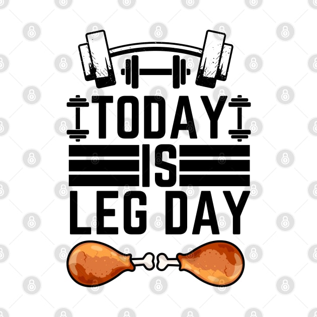 Today Is Leg Day - Gym Leg Day  Workout Funny Saying by KAVA-X