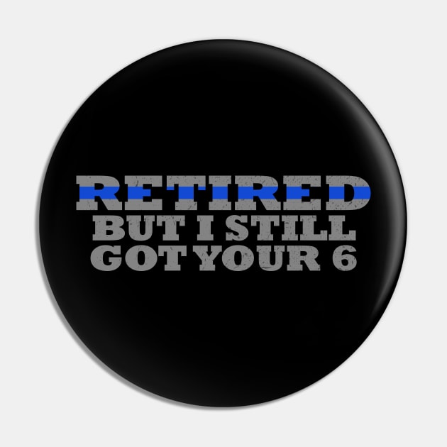 Retired But I Still Got Your 6 Retired Police Officer Pin by bluelinemotivation