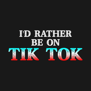 I'd Rather Be On Tok Tik Social Media Famous Meme Viral T-Shirt