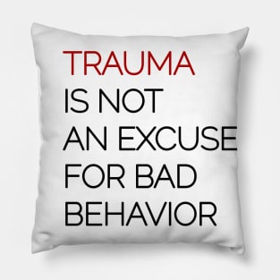 Trauma is Not an Excuse for Bad Behavior - Black Text Pillow