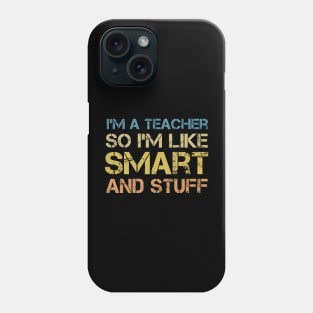 I'm a Teacher, So I'm Like Smart and Stuff - Vintage Quote Phone Case