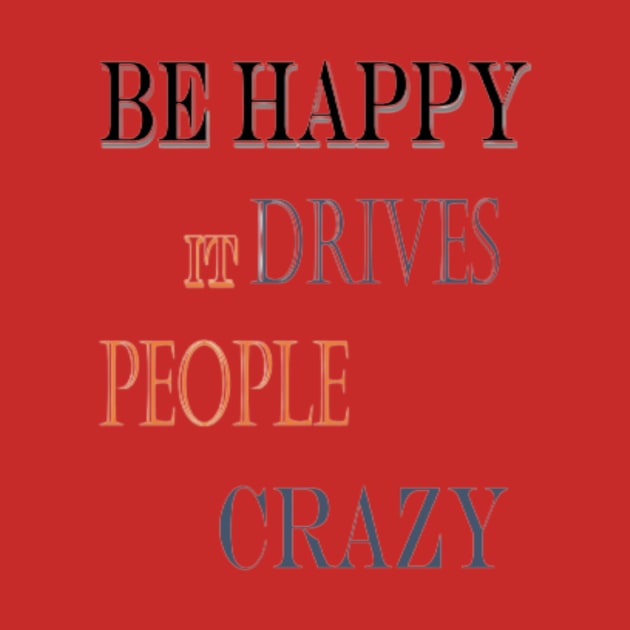 Be happy it drives people crazy by FeePark