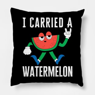 I Carried A Watermelon Pillow