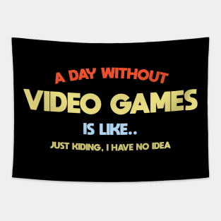 A day without video games,is like .. I'am kidding i have no idea Tapestry