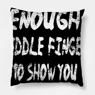 I Don't have Enough Middle Fingers funny quote Pillow