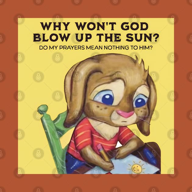 Why Won't God Blow Up The Sun? Do My Prayers Mean Nothing to Him? by akastardust