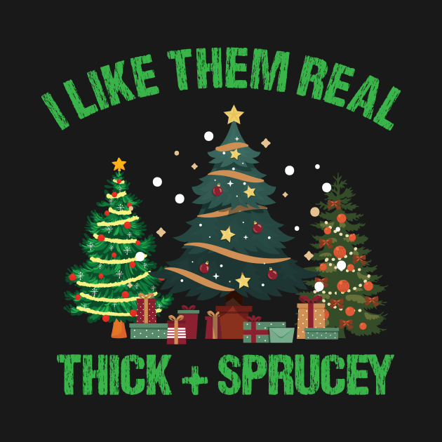 I Like Them Real Thick & Sprucey Funny Christmas Gift by printalpha-art