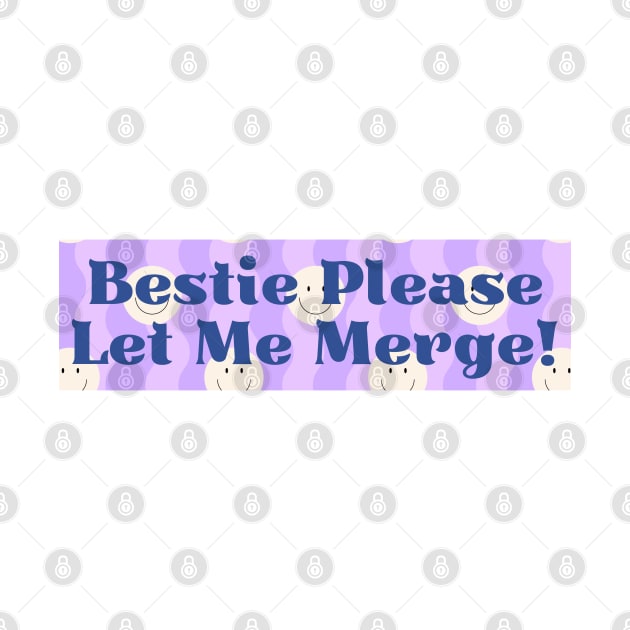 Bestie Please Let Me Merge Funny Meme Bumper by yass-art