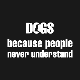 Dogs Because People Never Understand T-Shirt