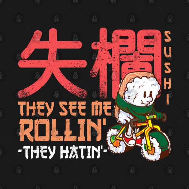 They see me rollin' they hatin' - Funny Sushi Roll Kawaii by Shirtbubble