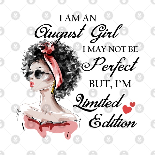 I Am An August Girl I May Not Be Perfect But I'm Limited Edition by SusanFields