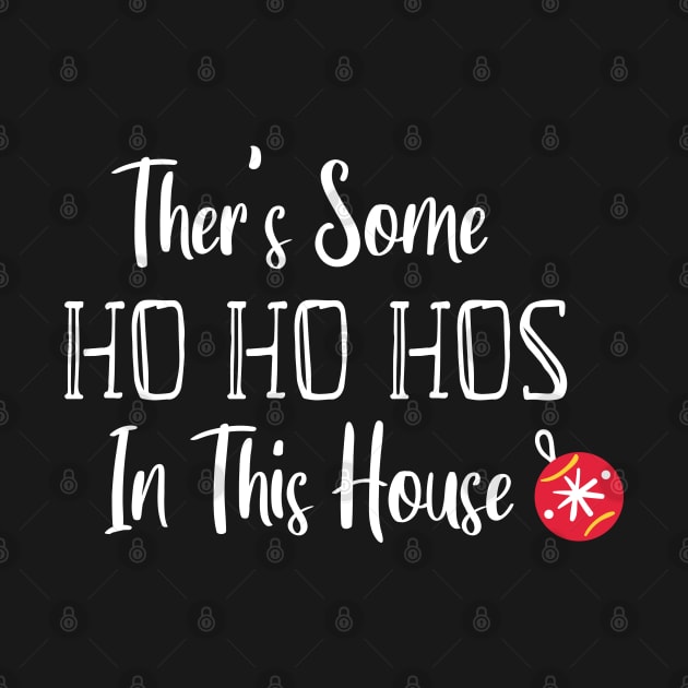 There's Some Ho Ho Hos In This House - Funny Santa Christmas Time Gift by WassilArt