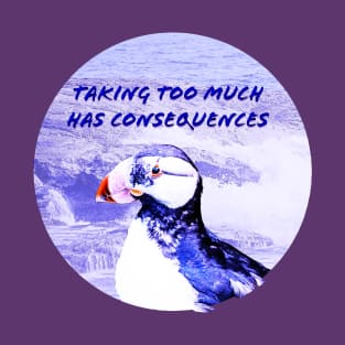 Taking Too Much Has Consequences T-Shirt