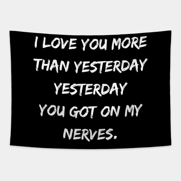 I Love You More Than Yesterday, Yesterday You Got On My Nerves Tapestry by DivShot 