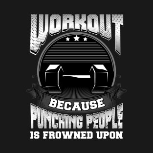 Workout Because Punching People Is Frowned Upon Exercise T-Shirt